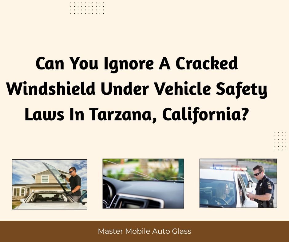 Can You Ignore A Cracked Windshield Under Vehicle Safety Laws In Tarzana, California